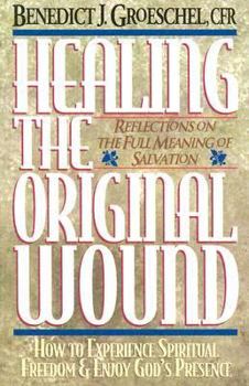 Paperback Healing the Original Wound: Reflections on the Full Meaning of Salvation: How to Experience Spiritual Freedom and Enjoy God's Presence Book