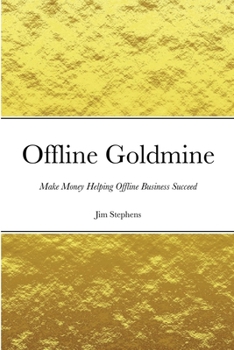 Paperback Offline Goldmine: Make Money Helping Offline Business Succeed Book