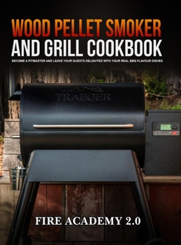 Wood Pellet Smoker and Grill Cookbook: Become a pitmaster and leave your guests delighted with your real BBQ flavour dishes.