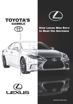 TOYOTA’S GAMBLE: How Lexus Was Born to Beat the Germans (Wheels of Legacy: The Untold Histories of the World's Greatest Car Brands)