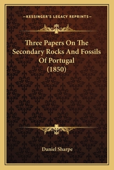 Paperback Three Papers On The Secondary Rocks And Fossils Of Portugal (1850) Book