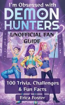 I'm Obsessed with Demon Hunters - Unofficial Fan Edition: 100 Trivia, Challenges and Fun Facts