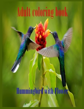 Adult Coloring Book Hummingbird with Flower: An Adult Coloring Book Featuring Charming Hummingbirds, Beautiful Flowers and Nature Patterns for Stress Relief and Relaxation