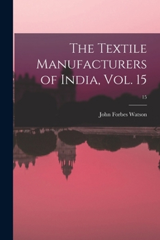 Paperback The Textile Manufacturers of India, Vol. 15; 15 Book