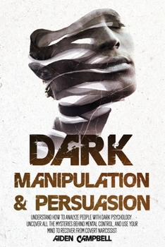 Paperback Dark Manipulation And Persuasion: Understand How To Analyze People With Dark Psychology . Uncover All The Mysteries Behind Mental Control, And Use You Book