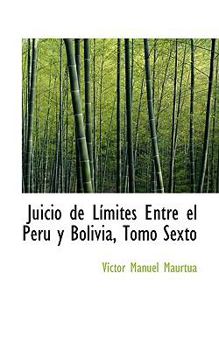 Paperback Juicio de Limites Entre El Peru y Bolivia, Tomo Sexto Book