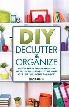 Paperback DIY Declutter and Organize: Proven Hacks and Strategies to Declutter and Organize Your Home with Less Time, Money and Effort Book