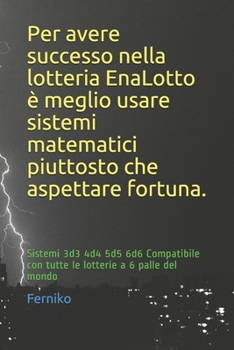 Paperback Per avere successo nella lotteria EnaLotto ? meglio usare sistemi matematici piuttosto che aspettare fortuna.: Sistemi 3d3 4d4 5d5 6d6 Compatibile con [Italian] Book