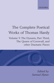 The Complete Poetical Works of Thomas Hardy: Volume V: The Dynasts, Part Third; The Famous Tragedy of the Queen of Cornwall; The Play of "Saint George"; ... (Complete Poetical Works of Thomas Hardy)