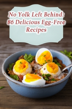 Paperback No Yolk Left Behind: 86 Delicious Egg-Free Recipes Book