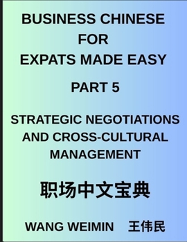 Business Chinese for Expats Made Easy (Part 5)- Mastering Strategic Negotiations and Cross-Cultural Management, Essential Vocabulary, Phrases, and Eti