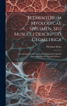 Hardcover Elementorum Myologicae Specimen, Seu Musculi Descriptio Geometrica: Cui Accedunt Canis Carchariae Dissectum Caput Et Dissectum Piscis Ex Canum Genere. [Latin] Book