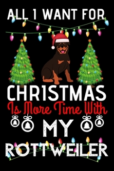 All i want for Christmas is more time with my Rottweiler: Funny Rottweiler Dog Christmas Notebook journal, Rottweiler lovers Appreciation gifts for Xmas, Lined 100 pages (6x9) hand notebook or diary.
