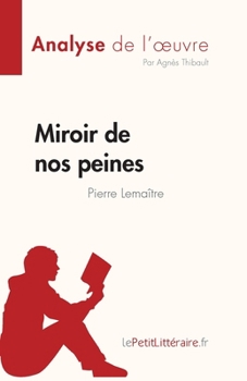 Miroir de nos peines de Pierre Lemaitre (Analyse de l'œuvre): Résumé complet et analyse détaillée de l'oeuvre (Fiche de lecture) (French Edition)