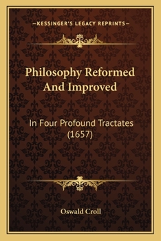 Paperback Philosophy Reformed And Improved: In Four Profound Tractates (1657) Book