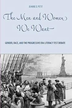 The Men and Women We Want: Gender, Race, and the Progressive Era Literacy Test Debate Gender, Race, and the Progressive Era Literacy Test Debate - Book  of the Gender and Race in American History