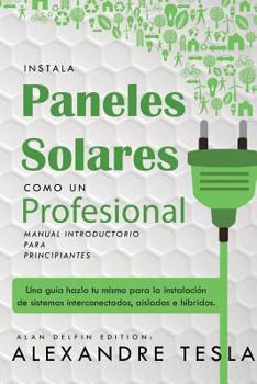 Paperback Instala Paneles Solares Como Un Profesional Manual Introductorio Para Principiantes: Una Gu [Spanish] Book