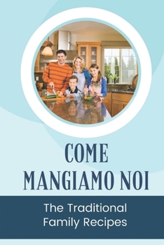 Paperback Come Mangiamo Noi: The Traditional Family Recipes: Easy Weeknight Dinners For Family Book