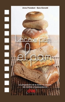 Locos por... el pan: La preparación de la masa, la cocción, las recetas y la presentación (Spanish Edition)