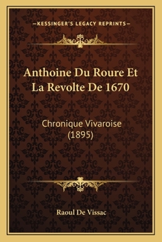 Paperback Anthoine Du Roure Et La Revolte De 1670: Chronique Vivaroise (1895) [French] Book