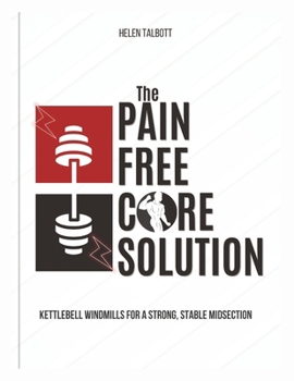 Paperback The Pain-Free Core Solution: Kettlebell Windmills for a Strong, Stable Midsection Book