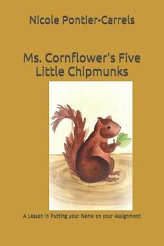 Paperback Ms. Cornflower's Five Little Chipmunks: (A Lesson in Putting your Name on your Assignment) Book