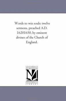 Paperback Words to Win Souls: Twelve Sermons, Preached A.D. 1620-1650, by Eminent Divines of the Church of England. Book