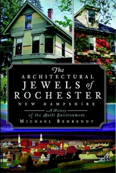 Paperback The Architectural Jewels of Rochester New Hampshire: A History of the Built Environment Book