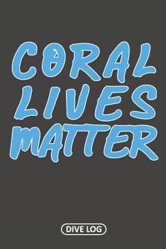 Paperback Coral Lives Matter: Scuba Dive Log Book 100 Dives (6 x 9) Book