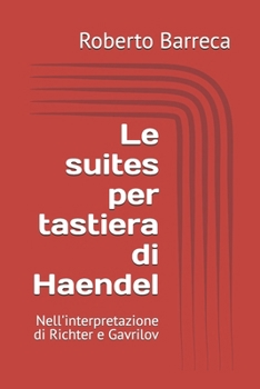 Le suites per tastiera di Haendel: Nell'interpretazione di Richter e Gavrilov (Roberto Barreca) (Italian Edition)