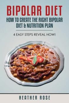 Paperback Bipolar Diet: How to Create the Right Bipolar Diet & Nutrition Plan- 4 Easy Steps Reveal How! Book