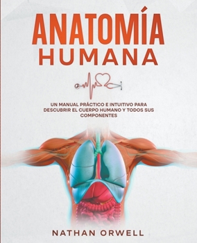Paperback Anatomía Humana: Un Manual Práctico e Intuitivo para Descubrir el Cuerpo Humano y Todos Sus Componentes [Spanish] Book
