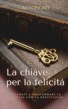 Paperback La chiave per la felicità: Allenati a trasformare la tua vita con la gratitudine [Italian] Book