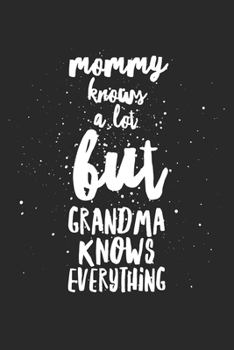 Mommy Knows A Lot But Grandma Knows Everything: Cute Grandma Gifts Blank Lined Notebook 6 x 9 Inches 120 Pages
