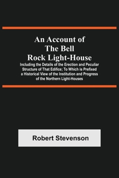 Paperback An Account Of The Bell Rock Light-House; Including The Details Of The Erection And Peculiar Structure Of That Edifice; To Which Is Prefixed A Historic Book