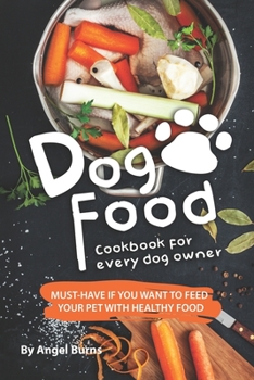 Paperback Dog Food Cookbook for Every Dog Owner: Must-Have If You Want to Feed Your Pet with Healthy Food Book