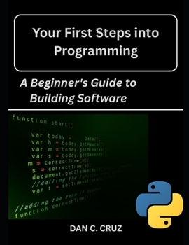Paperback Your First Steps into Programming: : A Beginner's Guide to Building Software Book