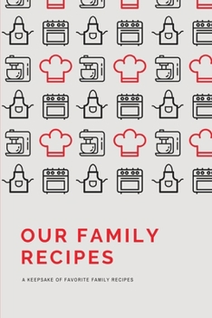 Our Family Recipes: Blank Cookbook with Prompted Template Pages to Write In and Preserve your Favorite Family Recipes