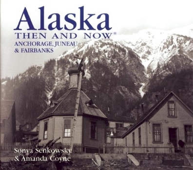 Hardcover Alaska Then and Now: Anchorage, Juneau & Fairbanks Book