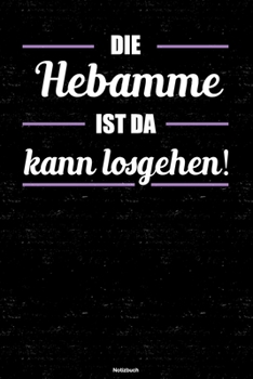 Die Hebamme ist da kann losgehen! Notizbuch: Hebamme Journal DIN A5 liniert 120 Seiten Geschenk (German Edition)