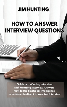 Hardcover How to Answer Interview Questions: Guide to a Winning Interview with Amazing Interview Answers. How to Use Emotional Intelligence to be More Confident Book
