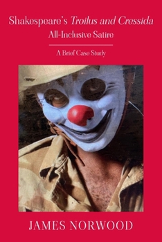 Paperback Shakespeare's Troilus and Cressida, All-Inclusive Satire: A Brief Case Study Book