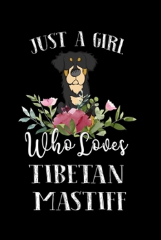 Paperback Just a Girl Who Loves Tibetan Mastiff: Perfect Tibetan Mastiff Lover Gift For Girl. Cute Notebook for Tibetan Mastiff Lover. Gift it to your Sister, D Book