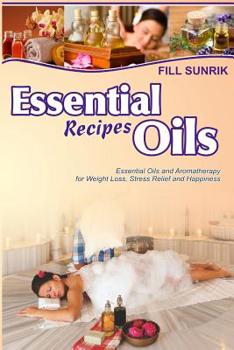 Paperback Essential Oils Recipes: Essential Oils and Aromatherapy for Weight Loss, Stress Relief and Happiness Book