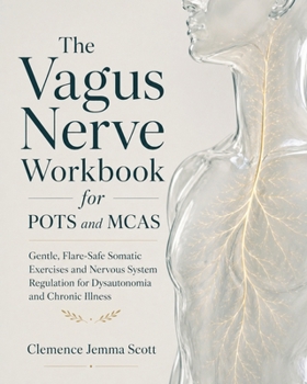 The Vagus Nerve Workbook for POTS and MCAS: Gentle, Flare-Safe Somatic Exercises and Nervous System Regulation for Dysautonomia and Chronic Illness
