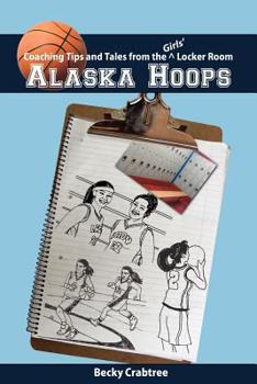 Paperback Alaska Hoops - Coaching Tips and Tales from the Girls' Locker Room Book