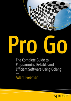 Paperback Pro Go: The Complete Guide to Programming Reliable and Efficient Software Using Golang Book