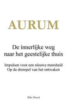 AURUM - De innerlijke weg naar het geestelijke thuis: Impulsen voor een nieuwe mensheid. Op de drempel van het ontwaken