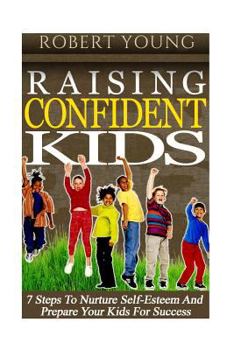 Paperback Raising Confident Kids: 7 Steps to Nurture Self-Esteem and Prepare Your Kids for Success Book