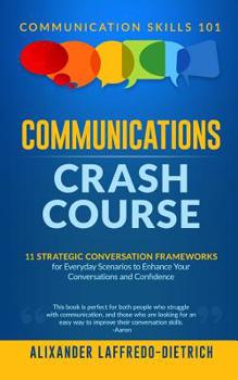 Paperback Communications Crash Course: 11 Strategic Conversation Frameworks for Everyday Scenarios to Enhance Your Conversations and Confidence Book